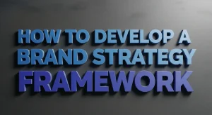 How to Develop a Brand Strategy Framework